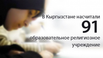 В Кыргызстане насчитали 91 образовательное религиозное учреждение