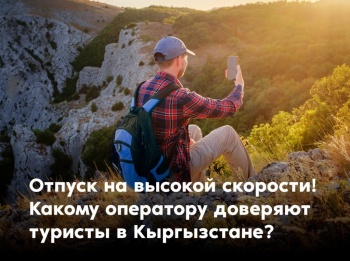 Отпуск на высокой скорости! Какому оператору доверяют туристы в Кыргызстане